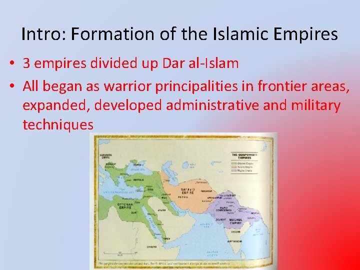 Intro: Formation of the Islamic Empires • 3 empires divided up Dar al-Islam •