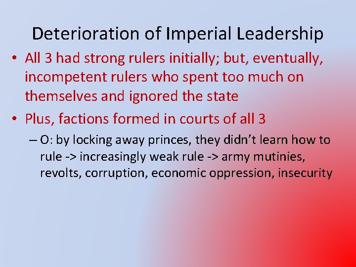Deterioration of Imperial Leadership • All 3 had strong rulers initially; but, eventually, incompetent