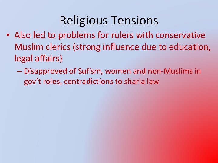Religious Tensions • Also led to problems for rulers with conservative Muslim clerics (strong