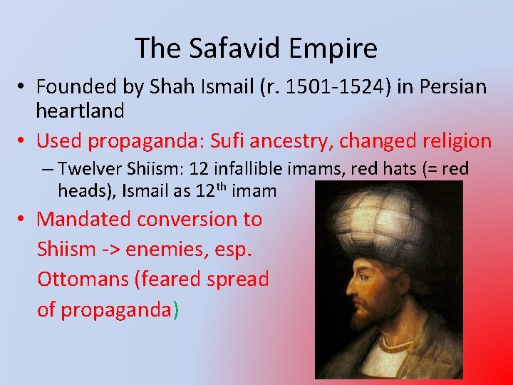 The Safavid Empire • Founded by Shah Ismail (r. 1501 -1524) in Persian heartland