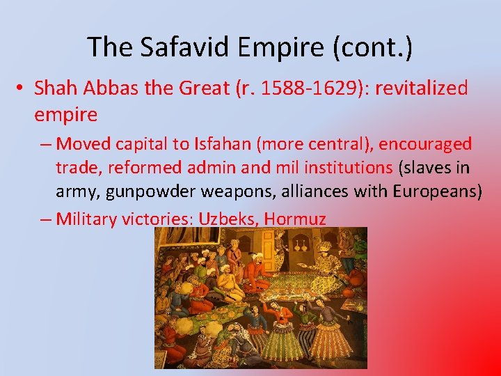 The Safavid Empire (cont. ) • Shah Abbas the Great (r. 1588 -1629): revitalized