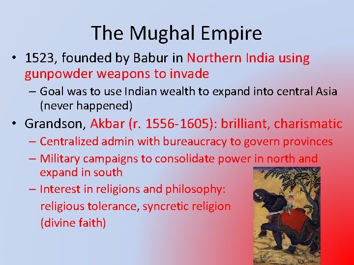 The Mughal Empire • 1523, founded by Babur in Northern India using gunpowder weapons