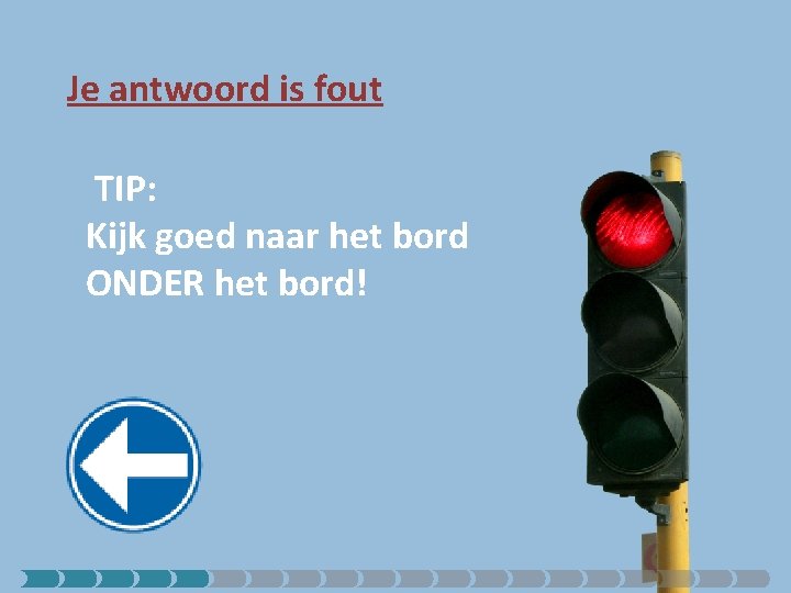 Je antwoord is fout TIP: Kijk goed naar het bord ONDER het bord! 