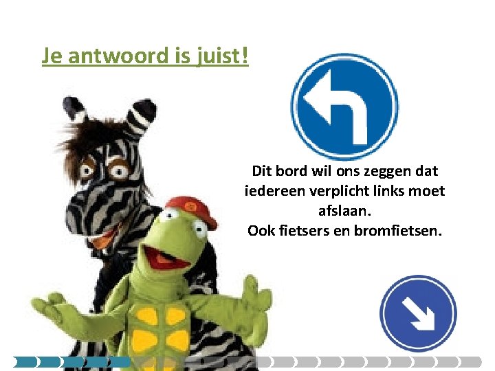 Je antwoord is juist! Dit bord wil ons zeggen dat iedereen verplicht links moet