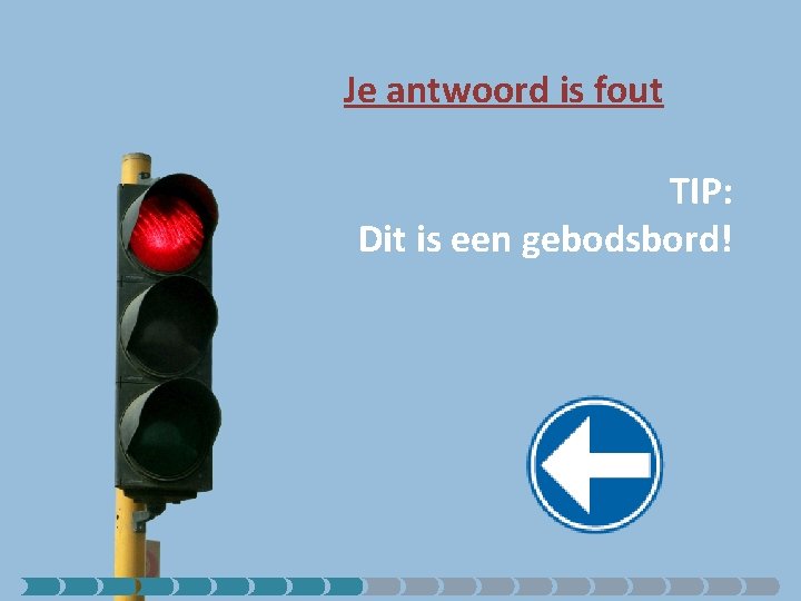 Je antwoord is fout TIP: Dit is een gebodsbord! 