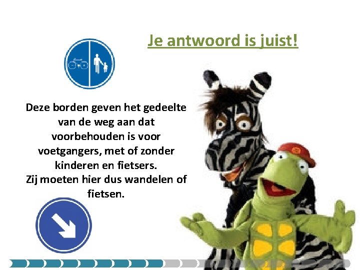 Je antwoord is juist! Deze borden geven het gedeelte van de weg aan dat