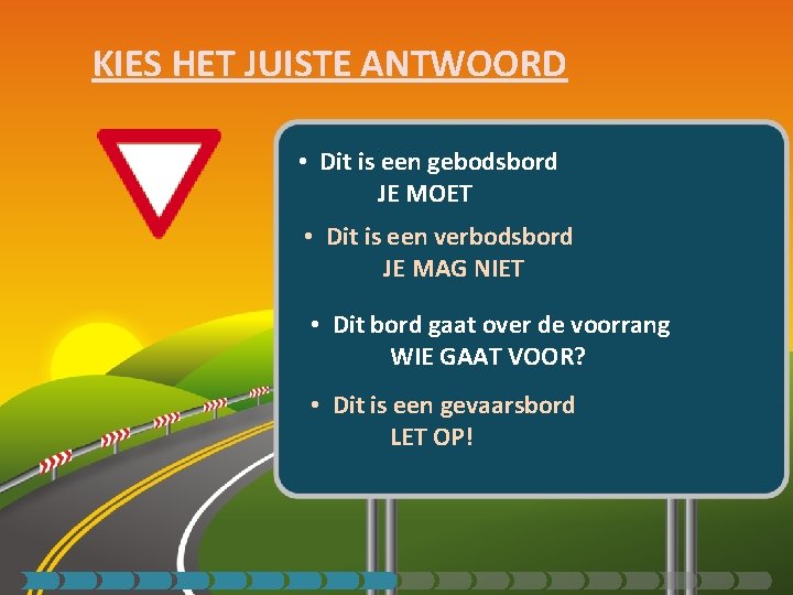 KIES HET JUISTE ANTWOORD • Dit is een gebodsbord JE MOET • Dit is