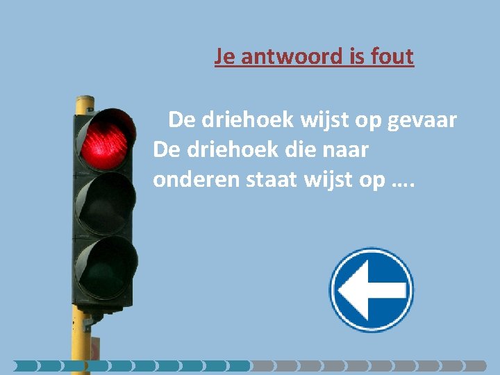 Je antwoord is fout De driehoek wijst op gevaar De driehoek die naar onderen