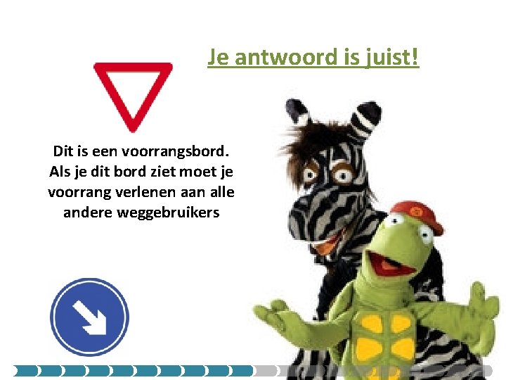 Je antwoord is juist! Dit is een voorrangsbord. Als je dit bord ziet moet