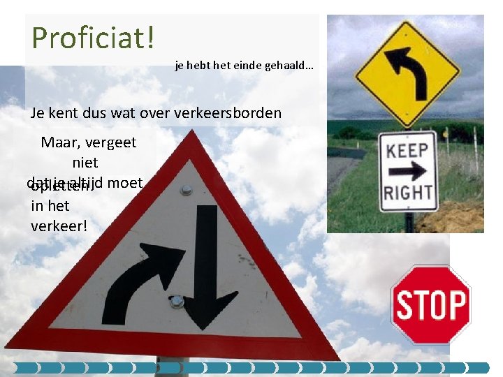 Proficiat! je hebt het einde gehaald… Je kent dus wat over verkeersborden Maar, vergeet