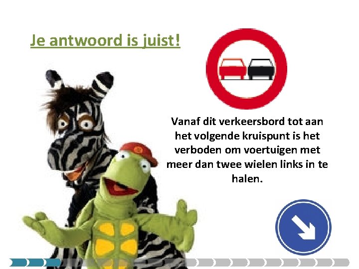 Je antwoord is juist! Vanaf dit verkeersbord tot aan het volgende kruispunt is het