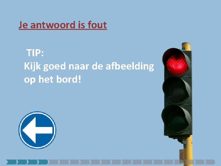 Je antwoord is fout TIP: Kijk goed naar de afbeelding op het bord! 