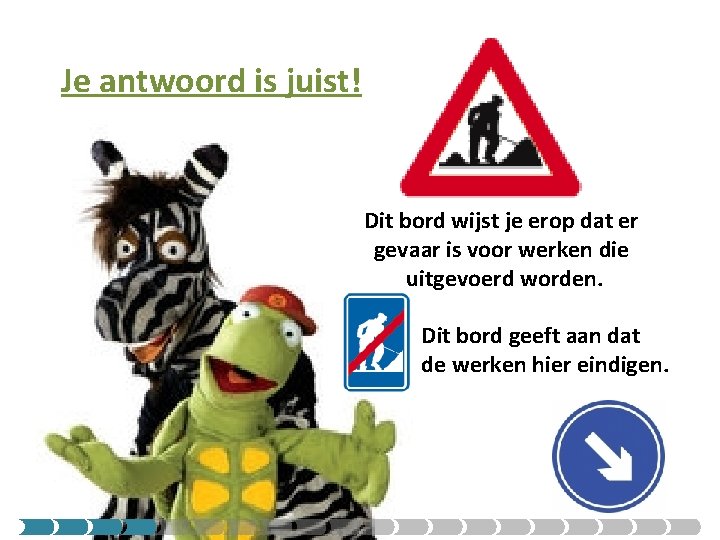 Je antwoord is juist! Dit bord wijst je erop dat er gevaar is voor