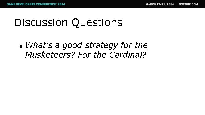 Discussion Questions ● What’s a good strategy for the Musketeers? For the Cardinal? 