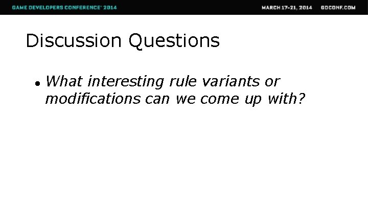 Discussion Questions ● What interesting rule variants or modifications can we come up with?