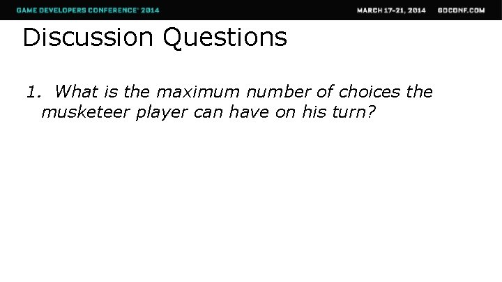 Discussion Questions 1. What is the maximum number of choices the musketeer player can