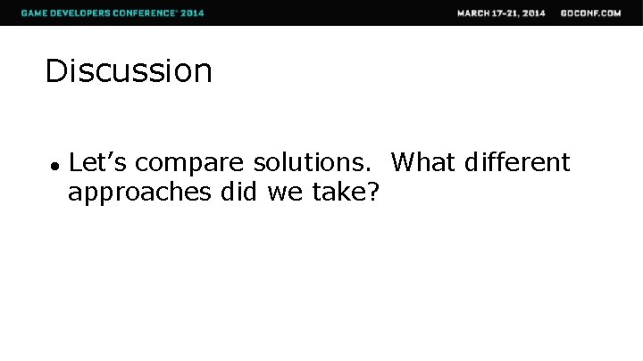 Discussion ● Let’s compare solutions. What different approaches did we take? 