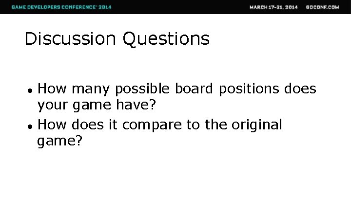 Discussion Questions ● ● How many possible board positions does your game have? How