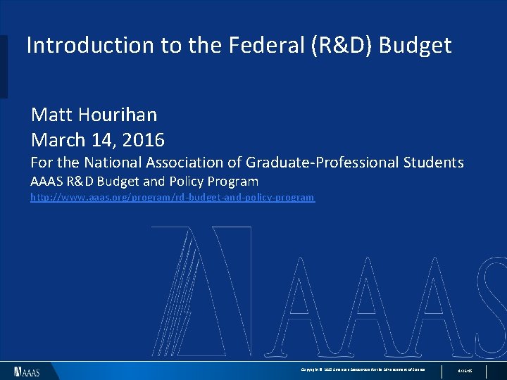 Introduction to the Federal (R&D) Budget Matt Hourihan March 14, 2016 For the National