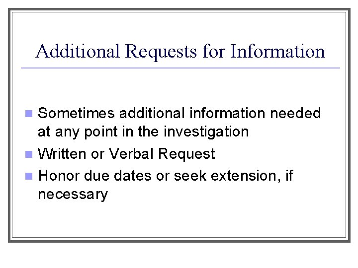 Additional Requests for Information Sometimes additional information needed at any point in the investigation