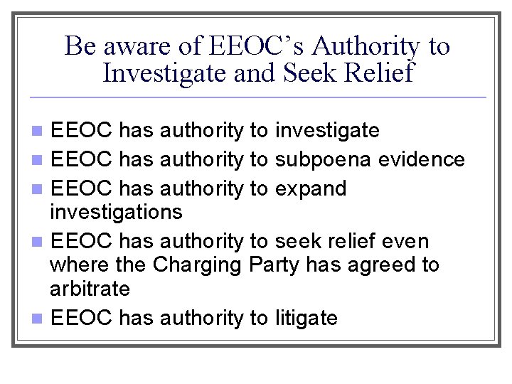 Be aware of EEOC’s Authority to Investigate and Seek Relief EEOC has authority to