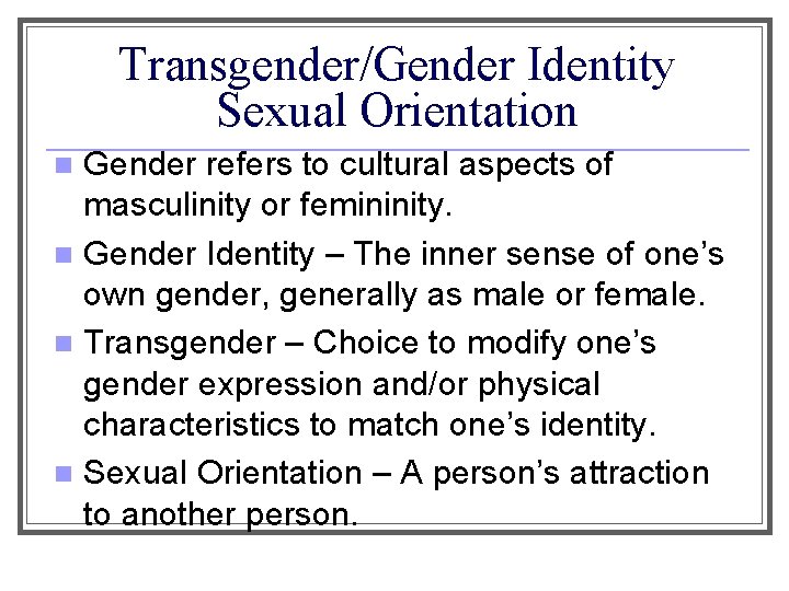 Transgender/Gender Identity Sexual Orientation Gender refers to cultural aspects of masculinity or femininity. n