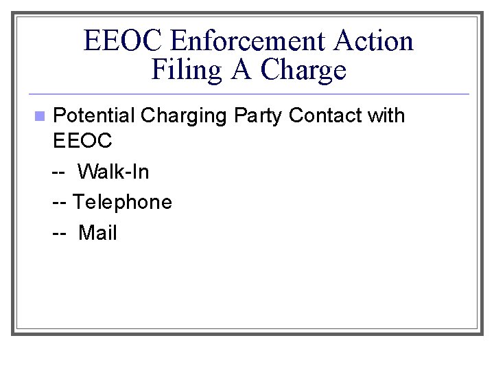 EEOC Enforcement Action Filing A Charge n Potential Charging Party Contact with EEOC --