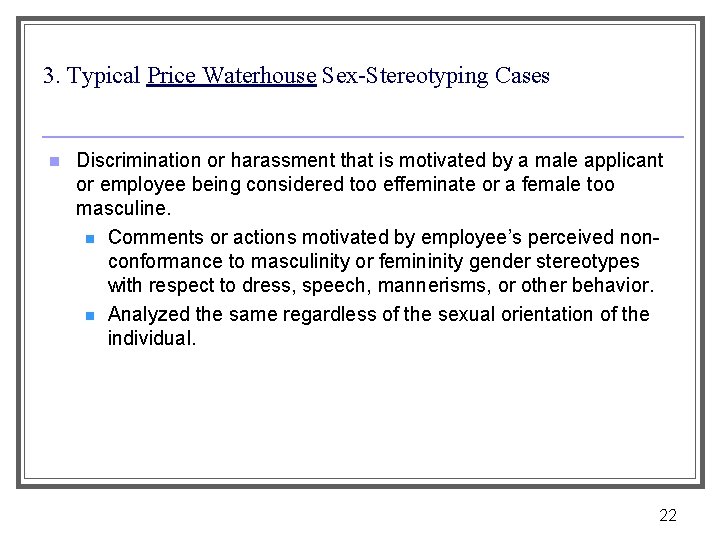 3. Typical Price Waterhouse Sex-Stereotyping Cases n Discrimination or harassment that is motivated by