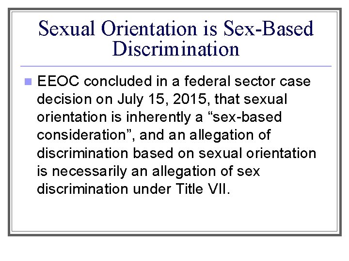 Sexual Orientation is Sex-Based Discrimination n EEOC concluded in a federal sector case decision