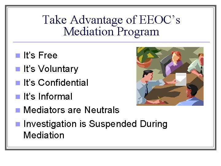 Take Advantage of EEOC’s Mediation Program It’s Free n It’s Voluntary n It’s Confidential