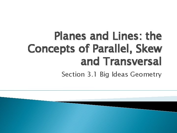 Planes and Lines: the Concepts of Parallel, Skew and Transversal Section 3. 1 Big