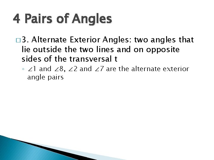 4 Pairs of Angles � 3. Alternate Exterior Angles: two angles that lie outside