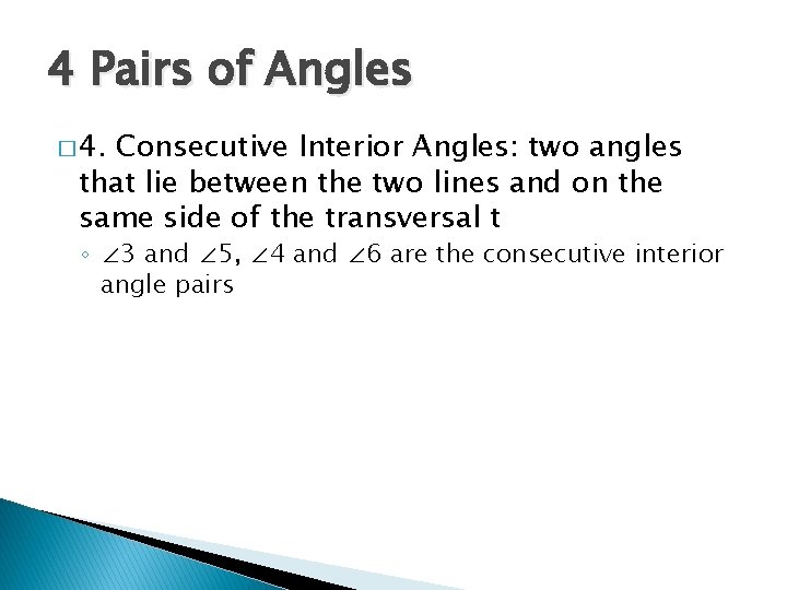 4 Pairs of Angles � 4. Consecutive Interior Angles: two angles that lie between