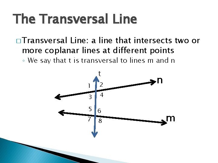 The Transversal Line � Transversal Line: a line that intersects two or more coplanar