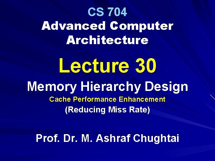 CS 704 Advanced Computer Architecture Lecture 30 Memory Hierarchy Design Cache Performance Enhancement (Reducing