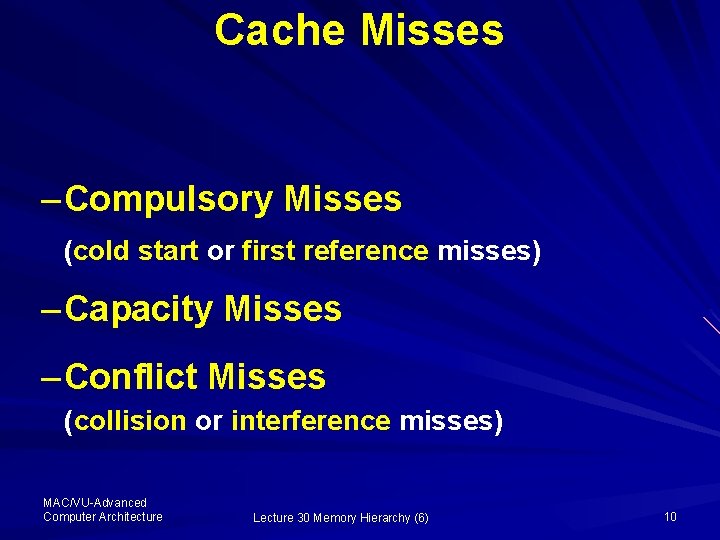Cache Misses – Compulsory Misses (cold start or first reference misses) – Capacity Misses
