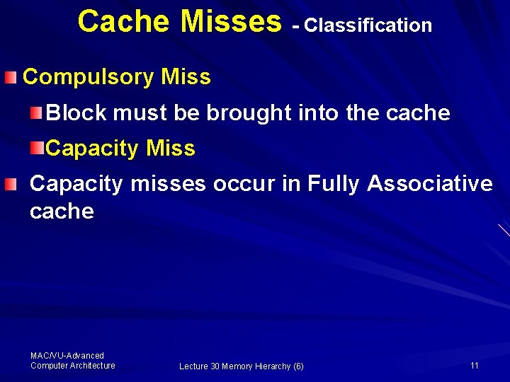 Cache Misses - Classification Compulsory Miss Block must be brought into the cache Capacity