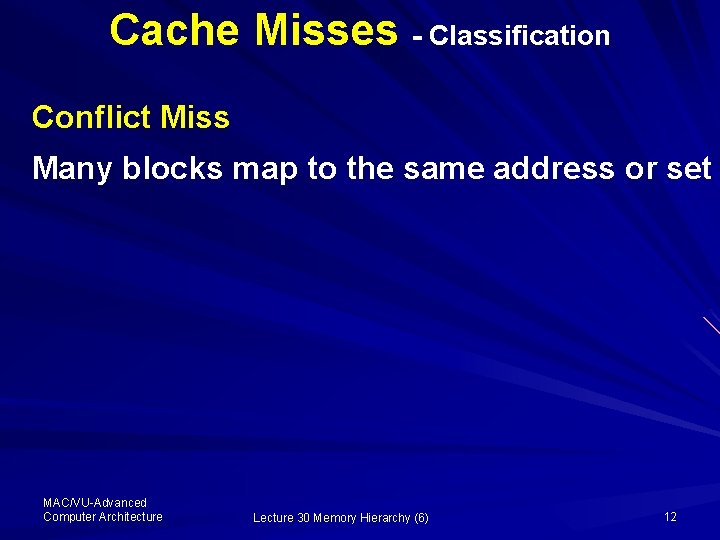 Cache Misses - Classification Conflict Miss Many blocks map to the same address or