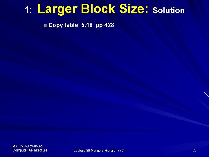 1: Larger Block Size: Solution Copy table 5. 18 pp 428 MAC/VU-Advanced Computer Architecture