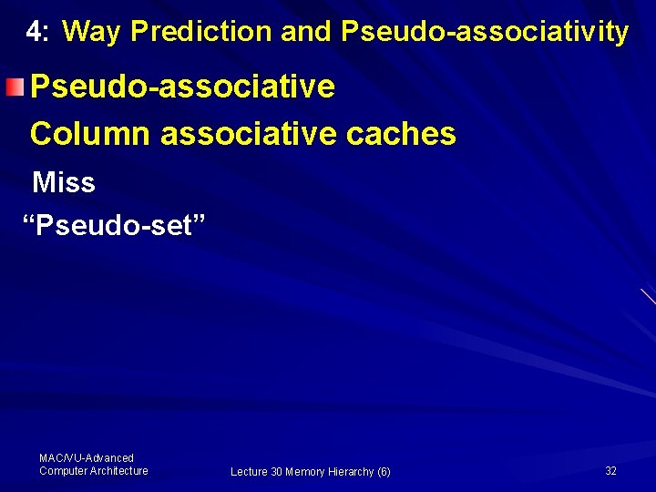 4: Way Prediction and Pseudo-associativity Pseudo-associative Column associative caches Miss “Pseudo-set” MAC/VU-Advanced Computer Architecture