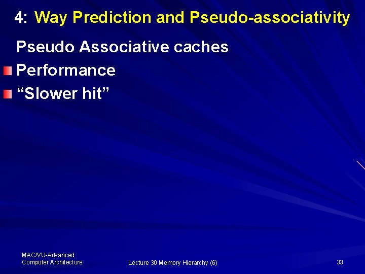 4: Way Prediction and Pseudo-associativity Pseudo Associative caches Performance “Slower hit” MAC/VU-Advanced Computer Architecture