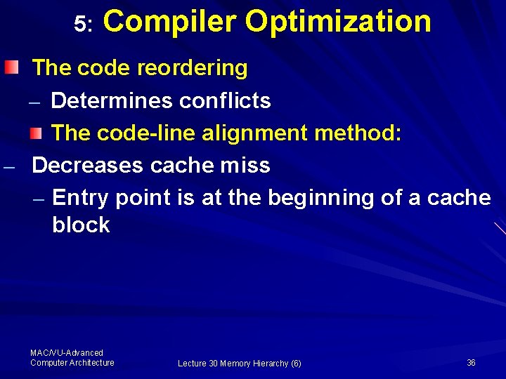 5: Compiler Optimization The code reordering – Determines conflicts The code-line alignment method: –