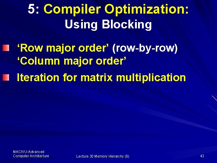 5: Compiler Optimization: Using Blocking ‘Row major order’ (row-by-row) ‘Column major order’ Iteration for
