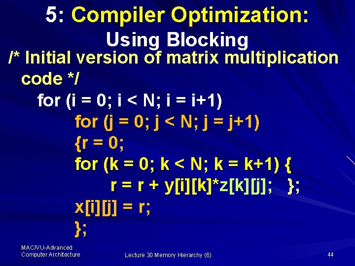 5: Compiler Optimization: Using Blocking /* Initial version of matrix multiplication code */ for