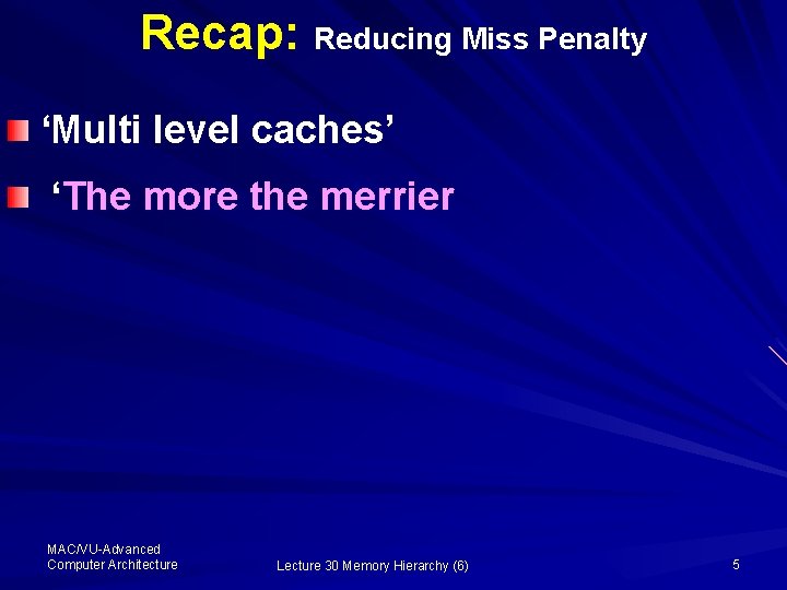 Recap: Reducing Miss Penalty ‘Multi level caches’ ‘The more the merrier MAC/VU-Advanced Computer Architecture