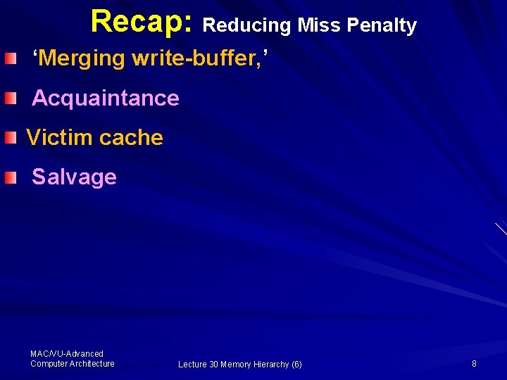 Recap: Reducing Miss Penalty ‘Merging write-buffer, ’ Acquaintance Victim cache Salvage MAC/VU-Advanced Computer Architecture