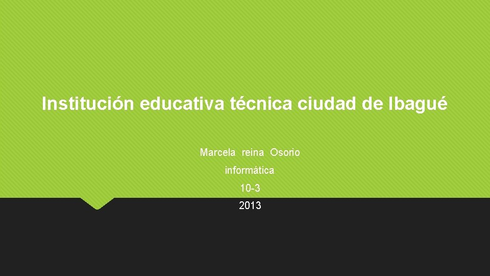 Institución educativa técnica ciudad de Ibagué Marcela reina Osorio informática 10 -3 2013 