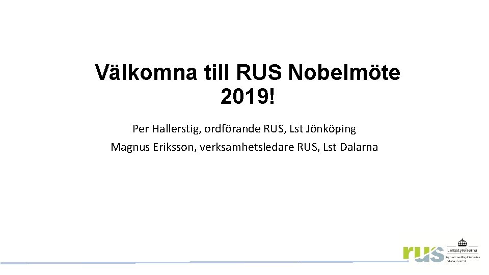 Välkomna till RUS Nobelmöte 2019! Per Hallerstig, ordförande RUS, Lst Jönköping Magnus Eriksson, verksamhetsledare