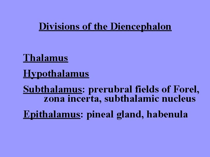 Divisions of the Diencephalon Thalamus Hypothalamus Subthalamus: prerubral fields of Forel, zona incerta, subthalamic
