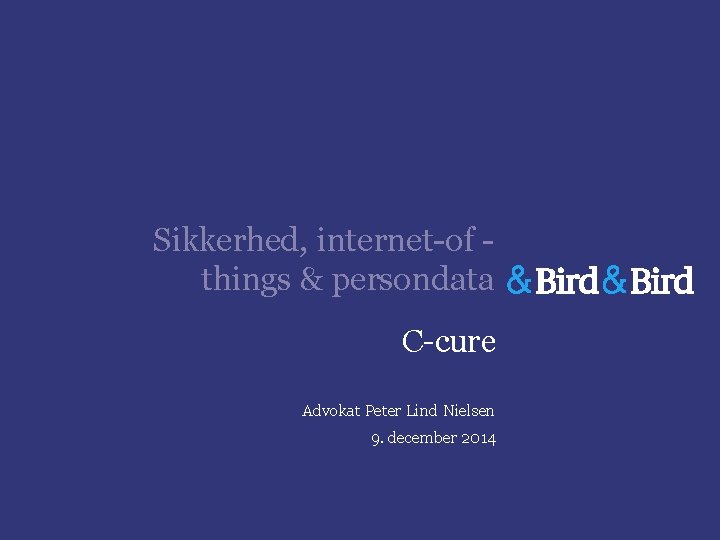 Sikkerhed, internet-of things & persondata C-cure Advokat Peter Lind Nielsen 9. december 2014 